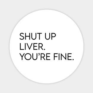 Shut up liver. You're fine. Magnet
